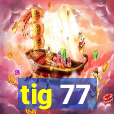 tig 77